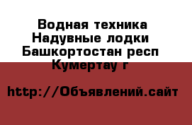 Водная техника Надувные лодки. Башкортостан респ.,Кумертау г.